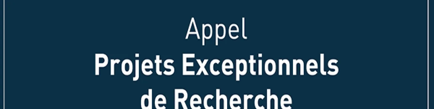 Projets Exceptionnels de Recherche (ouverture du call le 15 mai)